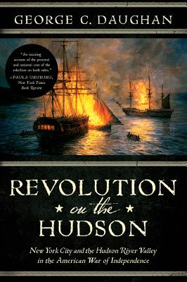 Revolution on the Hudson: New York City and the Hudson River Valley in the American War of Independence - Daughan, George C