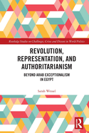Revolution, Representation, and Authoritarianism: Beyond Arab Exceptionalism in Egypt