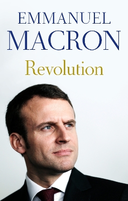 Revolution: the bestselling memoir by France's recently elected president - Macron, Emmanuel, and Goldberg, Jonathan (Translated by), and Scott, Juliette (Translated by)