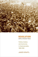 Revolution with a Human Face: Politics, Culture, and Community in Czechoslovakia, 1989-1992