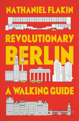 Revolutionary Berlin: A Walking Guide - Flakin, Nathaniel