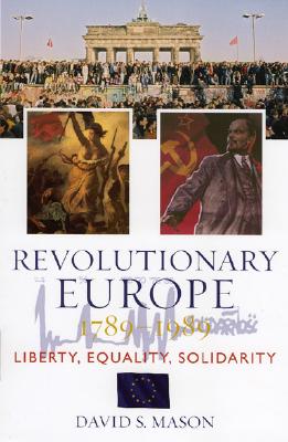 Revolutionary Europe, 1789d1989: Liberty, Equality, Solidarity - Mason, David S