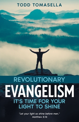 Revolutionary Evangelism: It's Time for Your Light to Shine - Tomasella, Todd