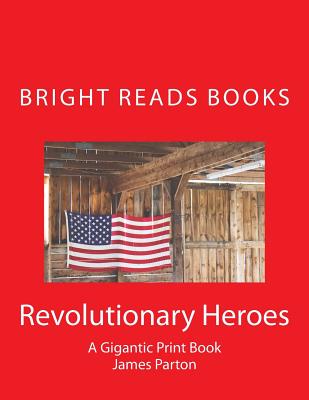 Revolutionary Heroes: A Gigantic Print Book - Parton, James, and Books, Bright Reads