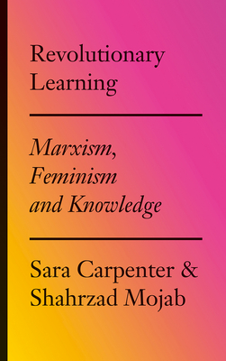 Revolutionary Learning: Marxism, Feminism and Knowledge - Carpenter, Sara, and Mojab, Shahrzad