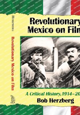 Revolutionary Mexico on Film: A Critical History, 1914-2014 - Herzberg, Bob