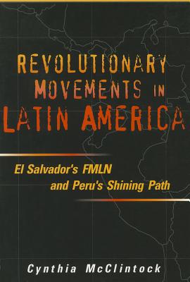 Revolutionary Movements in Latin America: El Salvador's FMLN & Peru's Shining Path - McClintock, Cynthia