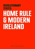Revolutionary States: Home Rule and Modern Ireland