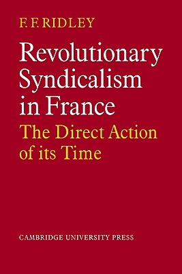 Revolutionary Syndicalism in France: The Direct Action of Its Time - Ridley, F F