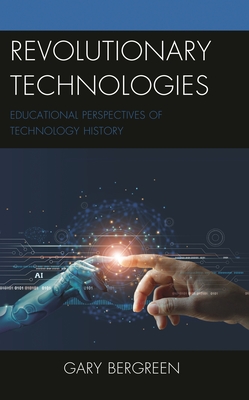 Revolutionary Technologies: Educational Perspectives of Technology History - Bergreen, Gary