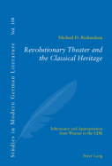 Revolutionary Theater and the Classical Heritage: Inheritance and Appropriation from Weimar to the Gdr,