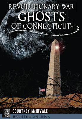 Revolutionary War Ghosts of Connecticut - McInvale, Courtney