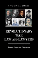 Revolutionary War Law and Lawyers: Issues, Cases, and Characters