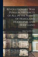 Revolutionary War Pension Abstracts of All in the Names of Hoagland, Hogeland, and Hoogland