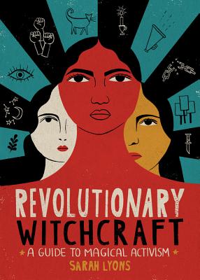 Revolutionary Witchcraft: A Guide to Magical Activism - Lyons, Sarah