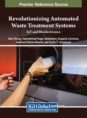 Revolutionizing Automated Waste Treatment Systems: IoT and Bioelectronics - Khang, Alex (Editor), and Vugar Abdullayev, Hajimahmud (Editor), and Litvinova, Eugenia (Editor)