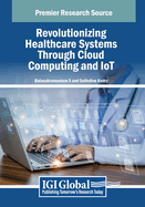 Revolutionizing Healthcare Systems Through Cloud Computing and IoT