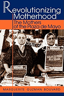 Revolutionizing Motherhood: The Mothers of the Plaza de Mayo