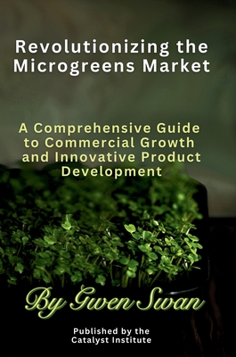 Revolutionizing The Microgreens market: A Comprehensive Guide to Commercial Growth and Innovative Product Development - Swan, Gwen