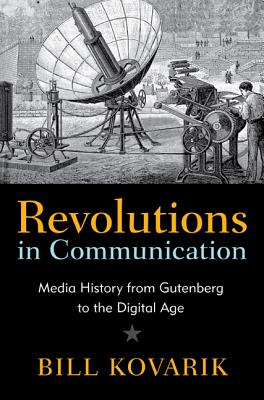 Revolutions in Communication: Media History from Gutenberg to the Digital Age - Kovarik, Bill