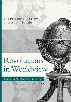 Revolutions in Worldview: Understanding the Flow of Western Thought - Hoffecker, W Andrew (Editor)