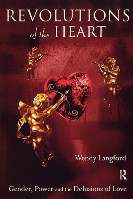 Revolutions of the Heart: Gender, Power and the Delusions of Love - Langford, Wendy