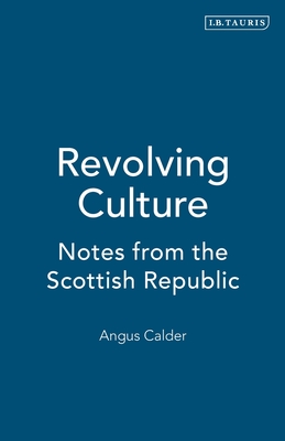 Revolving Culture: Notes from the Scottish Republic - Calder, Angus, Professor