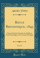 Revue Britannique, 1845, Vol. 27: Choix D'Articles Extraits Des Meilleurs Ecrits Periodiques de la Grande Bretagne (Classic Reprint)