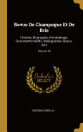 Revue de Champagne Et de Brie: Histoire, Biographie, Archa?ologie, Documents In?dits, Bibliographie, Beaux-Arts; Volume 25