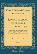 Revue de L'Anjou Et de Maine Et Loire, 1854, Vol. 1: Publiee Sous Les Auspices Du Conseil General Du Departement Et Du Conseil Municipal D'Angers; Troisieme Annee (Classic Reprint)