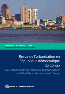 Revue de l'Urbanisation en Rpublique Dmocratique du Congo: Des Villes Productives et Inclusives pour l'mergence de la Rpublique Dmocratique du Congo