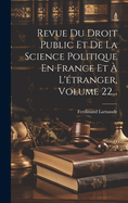 Revue Du Droit Public Et De La Science Politique En France Et  L'tranger, Volume 22...