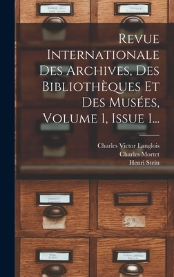 Revue Internationale Des Archives, Des Bibliothques Et Des Muses, Volume 1, Issue 1... - Langlois, Charles Victor, and Stein, Henri, and Charles Mortet (I E Paul Louis Charles (Creator)