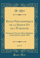 Revue Philosophique de la France Et de l'tranger, Vol. 15: Paraissant Tous Les Mois; Huitime Anne; Janvier  Juin 1883 (Classic Reprint)