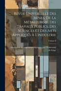 Revue Universelle Des Mines, De La Mtallurgie, Des Travaux Publics, Des Sciences Et Des Arts Appliqus  L'industrie; Volume 9