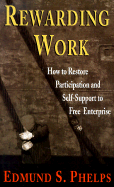 Rewarding Work: How to Restore Participation and Self-Support to Free Enterprise, First Edition