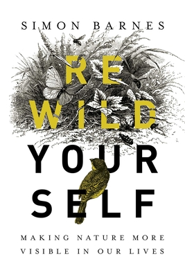 Rewild Yourself: Making Nature More Visible in Our Lives - Barnes, Simon