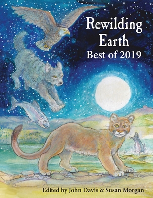 Rewilding Earth: Best of 2019 - Davis, John (Editor), and Morgan, Susan (Editor)