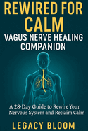 Rewired for Calm Vagus Nerve Healing Companion: A 28-Day Guide to Rewire Your Nervous System and Reclaim Calm