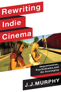 Rewriting Indie Cinema: Improvisation, Psychodrama, and the Screenplay