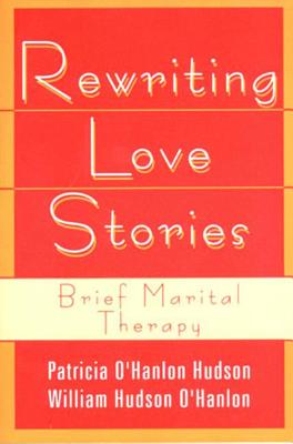 Rewriting Love Stories: Brief Marital Therapy - O'Hanlon, Patricia Hudson, and O'Hanlon, Bill, M.S.