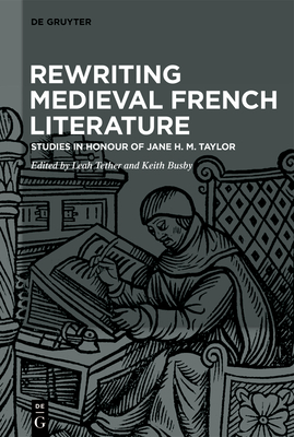 Rewriting Medieval French Literature: Studies in Honour of Jane H. M. Taylor - Tether, Leah (Editor), and Busby, Keith (Editor)