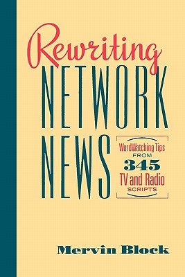 Rewriting Network News: Wordwatching Tips from 345 TV and Radio Scripts Mervin Block - Block, Mervin