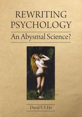 Rewriting Psychology: An Abysmal Science? - Ho, David y F