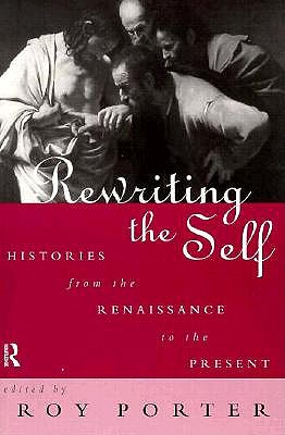 Rewriting the Self: Histories from the Middle Ages to the Present - Porter, Roy (Editor)