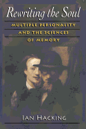 Rewriting the Soul: Multiple Personality and the Sciences of Memory