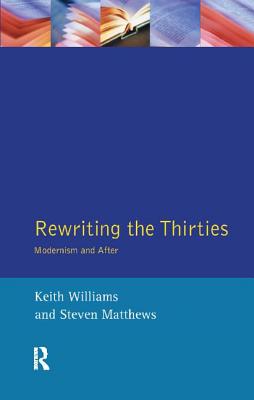 Rewriting the Thirties: Modernism and After - Williams, Keith