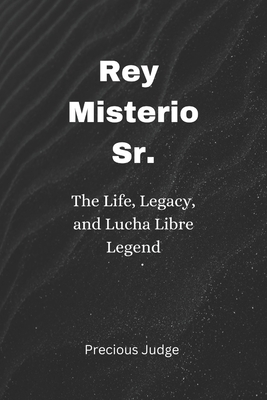 Rey Misterio Sr.: The Life, Legacy, and Lucha Libre Legend - Judge, Precious