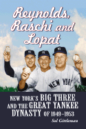 Reynolds, Raschi and Lopat: New York's Big Three and the Great Yankee Dynasty of 1949-1953 [Large Print]