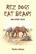 Rez Dogs Eat Beans: And Other Tales